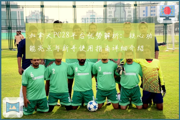 加拿大PC28平台优势解析：核心功能亮点与新手使用指南详细介绍