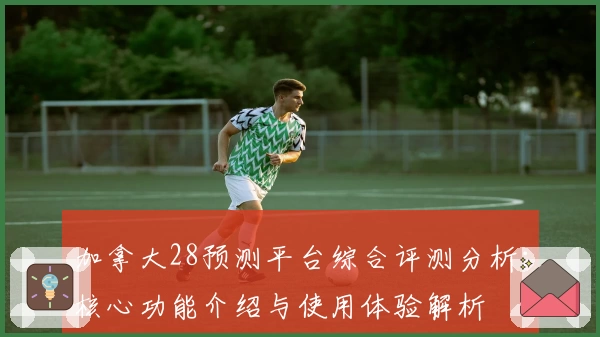 加拿大28预测平台综合评测分析：核心功能介绍与使用体验解析