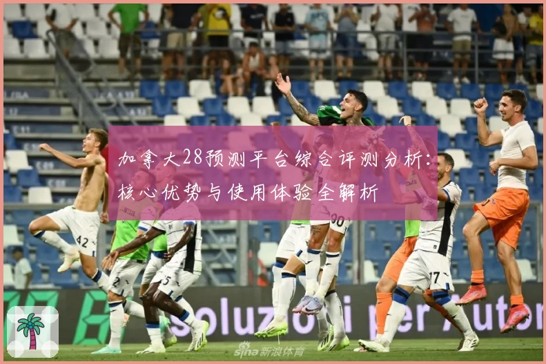 加拿大28预测平台综合评测分析：核心优势与使用体验全解析
