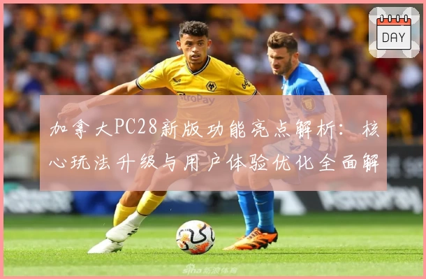 加拿大PC28新版功能亮点解析：核心玩法升级与用户体验优化全面解读